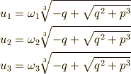 &u_{1}=\omega_{1} \root 3\of {-q+\sqrt{q^{2}+p^{3}}}  \\&u_{2}=\omega_{2} \root 3\of {-q+\sqrt{q^{2}+p^{3}}}  \\&u_{3}=\omega_{3} \root 3\of {-q+\sqrt{q^{2}+p^{3}}}  