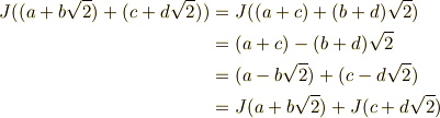 J((a + b\sqrt{2})+(c + d\sqrt{2})) &=J((a +c) + (b+d)\sqrt{2}) \\&= (a +c) - (b+d)\sqrt{2} \\&= (a-b\sqrt{2})+(c-d\sqrt{2}) \\&= J(a+b\sqrt{2})+J(c+d\sqrt{2})