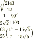 & \root 4\of {\frac{2143}{22}} \\& \frac{1}{2 \sqrt{2}}\frac{99^{2}}{1103}\\ & \frac{63}{25} \Big( \frac{17+15\sqrt{5}}{7+15\sqrt{5}} \Big) 