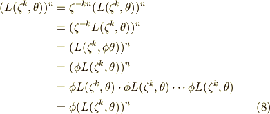 (L(\zeta ^{k},\theta))^{n} &= \zeta ^{-kn} (L(\zeta ^{k},\theta))^{n}  \\ &= ( \zeta ^{-k} L(\zeta ^{k},\theta))^{n} \\ &= (L(\zeta ^{k} , \phi \theta ))^{n} \\ &= (\phi L(\zeta ^{k} ,  \theta ))^{n} \\ &= \phi L(\zeta ^{k} ,  \theta ) \cdot \phi L(\zeta ^{k} ,  \theta ) \cdots \phi L(\zeta ^{k} ,  \theta ) \\ &= \phi (L(\zeta ^{k} , \theta ))^{n} \tag{8}