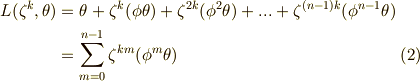 L (\zeta ^{k} ,\theta ) & = \theta + \zeta ^{k} (\phi \theta )+ \zeta ^{2k}( \phi ^{2} \theta ) + ... + \zeta ^{(n-1)k} (\phi ^{n-1 } \theta ) \\ & = \sum _{m=0}^{n-1} \zeta ^{km} (\phi ^{m} \theta )\tag{2}