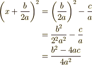 \left(x+\frac{b}{2a}\right)^2 &= \left(\frac{b}{2a}\right)^2-\frac{c}{a}\\ &= \frac{b^2}{2^2 a^2}-\frac{c}{a}\\ &= \frac{b^2-4ac}{4a^2}