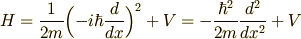 H  = \frac{1}{2m}\Bigl(-i\hbar\frac{d}{dx}\Bigr)^2+V  = -\frac{\hbar^2}{2m}\frac{d^2}{dx^2}+V