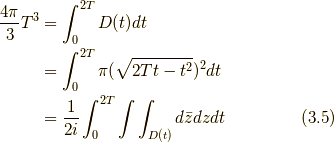 \frac{4 \pi}{3} T^{3} &=  \displaystyle\int_{0}^{2T} D(t) dt  \\&= \displaystyle\int_{0}^{2T} \pi (\sqrt{2Tt-t^{2}})^2 dt  \\&= \frac{1}{2i} \displaystyle\int_{0}^{2T} \displaystyle\int \displaystyle\int_{D(t)} d \bar{z} dz dt  \tag{3.5}