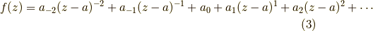 f(z) = a_{-2} (z-a)^{-2} + a_{-1} (z-a)^{-1} + a_{0} + a_{1} (z-a)^{1} + a_{2} (z-a)^{2} + \cdots \tag{3}