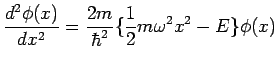 $\displaystyle \frac{d^2\phi(x)}{dx^2} =
\frac{2m}{\hbar^2} \bigl\{ \frac{1}{2}m\omega^2 x^2 - E \bigr\} \phi(x)$