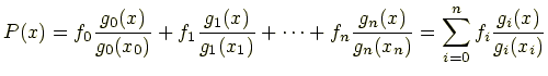 $\displaystyle P(x)=f_0\frac{g_0(x)}{g_0(x_0)}+f_1\frac{g_1(x)}{g_1(x_1)}
      +\cdots +f_n\frac{g_n(x)}{g_n(x_n)}= \sum^n_{i=0}f_i\frac{g_i(x)}{g_i(x_i)}$