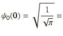 $\displaystyle \psi_0(0) = \sqrt{\frac{1}{\sqrt{\pi}}} =$