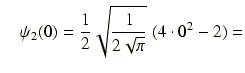 $\displaystyle \quad \psi_2(0) = \frac{1}{2}\sqrt{\frac{1}{2\sqrt{\pi}}}\ (4\cdot0^2-2) =$