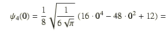 $\displaystyle \quad \psi_4(0) = \frac{1}{8}\sqrt{\frac{1}{6\sqrt{\pi}}}\ (16\cdot0^4-48\cdot0^2+12) =$