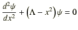 $\displaystyle \frac{d^2 \psi}{dx^2} + \left(\Lambda-x^2\right)\psi = 0$