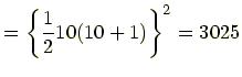 $\displaystyle =\left\{\frac{1}{2}10(10+1)\right\}^2=3025$