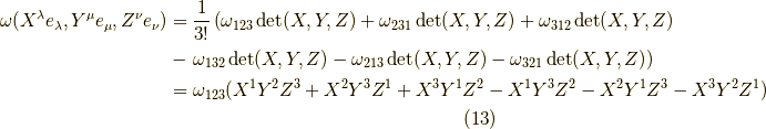 \omega( X^\lambda e_\lambda, Y^\mu e_\mu, Z^\nu e_\nu) &= \dfrac{1}{3!} \left( \omega_{123}\det(X,Y,Z) + \omega_{231}\det(X,Y,Z) + \omega_{312}\det(X,Y,Z) \right. \\&-               \left. \omega_{132}\det(X,Y,Z) - \omega_{213}\det(X,Y,Z) - \omega_{321}\det(X,Y,Z) \right) \\&= \omega_{123} (X^1 Y^2 Z^3 + X^2 Y^3 Z^1 + X^3 Y^1 Z^2 - X^1 Y^3 Z^2 - X^2 Y^1 Z^3 - X^3 Y^2 Z^1 )\tag{13}