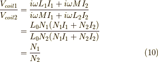 \frac{V_{coil1}}{V_{coil2}} &= \frac{i \omega L_1 I_1 + i\omega M I_2}{i \omega M I_1+i\omega L_2 I_2} \\&= \frac{L_0 N_1(N_1I_1+N_2I_2)}{L_0 N_2(N_1I_1+N_2I_2)} \\&= \frac{N_1}{N_2} \tag{10}