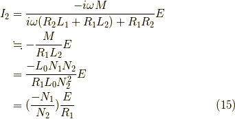I_2 &= \frac{-i \omega M}{i \omega(R_2 L_1+ R_1 L_2)+R_1R_2}E \\&\fallingdotseq  -\frac{M}{R_1 L_2}E \\&= \frac{-L_0 N_1 N_2}{R_1 L_0 N_2^2}E \\&= (\frac{-N_1}{N_2})\frac{E}{R_1} \tag{15}