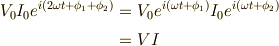 V_0 I_0 e^{i (2 \omega t + \phi_1 +\phi_2)} &= V_0 e^{i (\omega t + \phi_1) }I_0 e^{i (\omega t + \phi_2) } \\&= VI