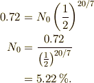 0.72 &= N_0\left(\frac{1}{2}\right)^{20/7}\\N_0   &= \frac{0.72}{\left(\frac{1}{2}\right)^{20/7}}\\      &= 5.22\unit{\%}.