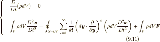 \left\{ \begin{array}{ll}&\displaystyle \frac{D}{Dt} ( \rho dV )=0 \\\\&\displaystyle \int_V \rho dV  \frac{D^{2}\bm{x}}{Dt^{2}}=\oint_{S=\partial V}\sum^{\infty}_{k=1}\frac{1}{k!} \left(d\bm{y} \cdot \frac{\partial}{\partial \bm{y}} \right)^{k} \left( \rho dV \frac{D^{2}\bm{x}}{Dt^{2}} \right) + \int_V \rho dV \tilde{\bm{F}} \\\end{array} \right.\tag{9.11}