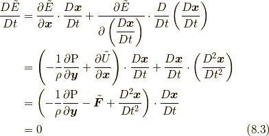 \frac{D \tilde{E}}{Dt} &= \frac{\partial \tilde{E}}{\partial \bm{x}} \cdot \frac{D \bm{x}}{Dt} + \frac{\partial \tilde{E}}{\partial \left( \displaystyle \frac{D \bm{x}}{Dt} \right)} \cdot \frac{D}{Dt} \left( \frac{D \bm{x}}{Dt} \right)\\&= \left( -\frac{1}{\rho}\frac{\partial \mathrm{P}}{\partial \bm{y}} + \frac{\partial \tilde{U}}{\partial \bm{x}} \right) \cdot \frac{D \bm{x}}{Dt} + \frac{D \bm{x}}{Dt} \cdot \left( \frac{D^{2} \bm{x}}{Dt^{2}} \right)\\&= \left( -\frac{1}{\rho}\frac{\partial \mathrm{P}}{\partial \bm{y}} -\tilde{\bm{F}} + \frac{D^{2} \bm{x}}{Dt^{2}} \right) \cdot \frac{D \bm{x}}{Dt}\\&=0 \tag{8.3}