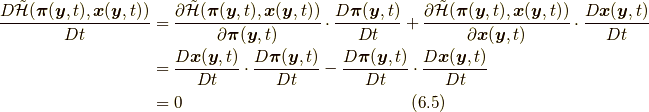 \frac{D \tilde{\mathcal{H}}(\bm{\pi}(\bm{y},t), \bm{x}(\bm{y},t))}{Dt}&=\frac{\partial \tilde{\mathcal{H}}(\bm{\pi}(\bm{y},t), \bm{x}(\bm{y},t))}{\partial \bm{\pi}(\bm{y},t)} \cdot \frac{D \bm{\pi}(\bm{y},t)}{Dt}+\frac{\partial \tilde{\mathcal{H}}(\bm{\pi}(\bm{y},t), \bm{x}(\bm{y},t))}{\partial \bm{x}(\bm{y},t)}  \cdot \frac{D \bm{x}(\bm{y},t)}{Dt} \\&=\frac{D \bm{x}(\bm{y},t)}{Dt} \cdot \frac{D \bm{\pi}(\bm{y},t)}{Dt}- \frac{D \bm{\pi}(\bm{y},t)}{Dt} \cdot \frac{D \bm{x}(\bm{y},t)}{Dt} \\&=0  \tag{6.5}