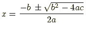 $\displaystyle x=\frac{-b \pm\sqrt{b^2-4ac}}{2a}$