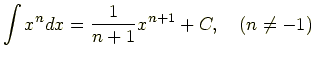 $\displaystyle \int x^n dx=\frac{1}{n+1}x^{n+1}+C, \quad (n\ne-1)$
