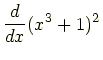 $\displaystyle \frac{d}{dx}(x^3+1)^2$