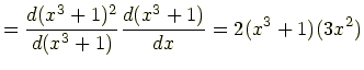 $\displaystyle =\frac{d(x^3+1)^2}{d(x^3+1)}\frac{d(x^3+1)}{dx}=2(x^3+1)(3x^2)$