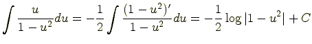 $\displaystyle \int \frac{u}{1-u^2} du = -\frac{1}{2}\int \frac{(1-u^2)'}{1-u^2} du = -\frac{1}{2}\log \vert 1-u^2\vert + C$