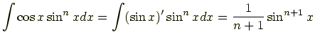 $\displaystyle \int \cos x \sin^nx dx = \int (\sin x)' \sin^nx dx = \frac{1}{n+1}\sin^{n+1}x$
