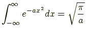 $\displaystyle \int_{-\infty}^{\infty}e^{-ax^2}dx = \sqrt{\frac{\pi}{a}}$