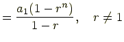 $\displaystyle =\frac{a_1(1-r^n)}{1-r},\quad r\ne1$
