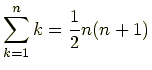 $\displaystyle \sum_{k=1}^{n}k=\frac{1}{2}n(n+1)$