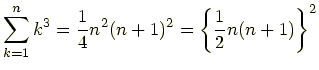 $\displaystyle \sum_{k=1}^{n}k^3=\frac{1}{4}n^2(n+1)^2=\left\{\frac{1}{2}n(n+1)\right\}^2$