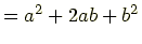 $\displaystyle =a^2+2ab+b^2$