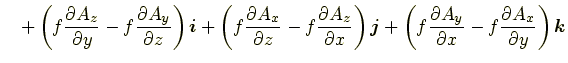 $\displaystyle \quad +\left(f\frac{\partial A_z}{\partial y}-f\frac{\partial A_y...
...(f\frac{\partial A_y}{\partial x}-f\frac{\partial A_x}{\partial y}\right)\bm{k}$