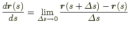 $\displaystyle \frac{d\bm{r}(s)}{ds}=\lim_{\varDelta s \to 0}\frac{\bm{r}(s+\varDelta s)-\bm{r}(s)}{\varDelta s}$