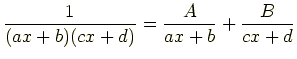 $\displaystyle \frac{1}{(ax+b)(cx+d)} = \frac{A}{ax+b}+\frac{B}{cx+d}$