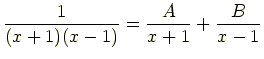 $\displaystyle \frac{1}{(x+1)(x-1)}=\frac{A}{x+1}+\frac{B}{x-1}$