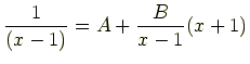 $\displaystyle \frac{1}{(x-1)}=A+\frac{B}{x-1}(x+1)$