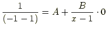 $\displaystyle \frac{1}{(-1-1)}=A+\frac{B}{x-1}\cdot0$