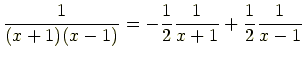 $\displaystyle \frac{1}{(x+1)(x-1)}=-\frac{1}{2}\frac{1}{x+1}+\frac{1}{2}\frac{1}{x-1}$