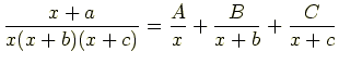 $\displaystyle \frac{x+a}{x(x+b)(x+c)}=\frac{A}{x}+\frac{B}{x+b}+\frac{C}{x+c}$