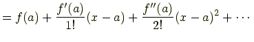 $\displaystyle =f(a)+\frac{f'(a)}{1!}(x-a)+\frac{f''(a)}{2!}(x-a)^2+\cdots$
