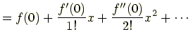 $\displaystyle =f(0)+\frac{f'(0)}{1!}x+\frac{f''(0)}{2!}x^2+\cdots$