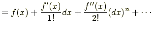 $\displaystyle =f(x)+\frac{f'(x)}{1!}dx+\frac{f''(x)}{2!}(dx)^n+\cdots$