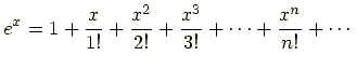 $\displaystyle e^x=1+\frac{x}{1!}+\frac{x^2}{2!}+\frac{x^3}{3!}+\cdots+\frac{x^n}{n!}+\cdots$