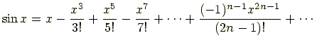 $\displaystyle \sin x=x-\frac{x^3}{3!}+\frac{x^5}{5!}-\frac{x^7}{7!}+\cdots+\frac{(-1)^{n-1}x^{2n-1}}{(2n-1)!}+\cdots$
