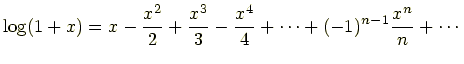 $\displaystyle \log(1+x)=x-\frac{x^2}{2}+\frac{x^3}{3}-\frac{x^4}{4}+\cdots+(-1)^{n-1}\frac{x^n}{n}+\cdots$