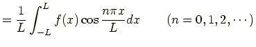 $\displaystyle =\frac{1}{L}\int_{-L}^{L}f(x)\cos\frac{n\pi x}{L}dx \qquad (n=0,1,2,\cdots)$